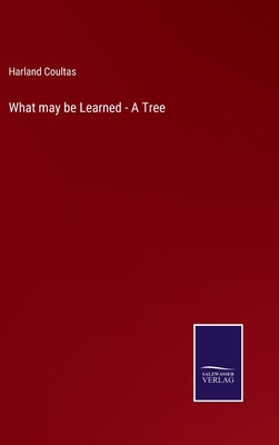 What may be Learned - A Tree - Coultas, Harland