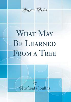 What May Be Learned from a Tree (Classic Reprint) - Coultas, Harland