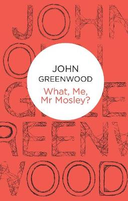 What Me, Mr Mosley? - Greenwood, John