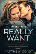 What Men REALLY Want: 7 Secret Principle That Decide Whether You Capture His Heart Or Lose His Interest