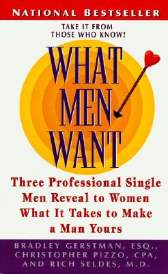 What Men Want: Three Professional Men Reveal What It Takes to Make a Man Yours - Gerstman, Bradley, Esq., and Pizzo, Christopher, C.P.A.