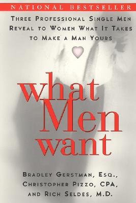 What Men Want: Three Professional Single Men Reveal to Women What It Takes to Make a Man Yours - Gerstman, Bradley, Esq., and Pizzo, Christopher, C.P.A.