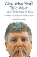 What Men Won't Talk about . . . and Women Need to Know: A Woman's Perspective on Prostate Cancer
