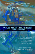 What Might Have Been: Vol 3: Alternate Wars - Benford, Gregory (Editor), and Greenberg, Martin Harry (Contributions by)