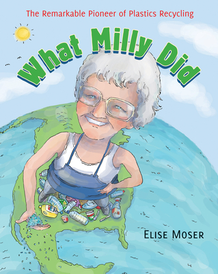 What Milly Did: The Remarkable Pioneer of Plastics Recycling - Moser, Elise