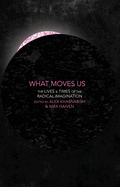 What Moves Us: The Lives and Times of the Radical Imagination
