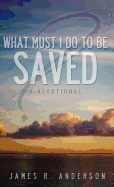 What Must I Do to Be Saved? (a Devotional)