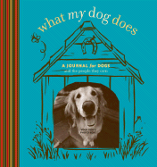 What My Dog Does: A Journal for Dogs and the People They Own