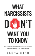 What Narcissists DON'T Want You to Know: The Secrets of Understanding Narcissism and the Mindset of Toxic People