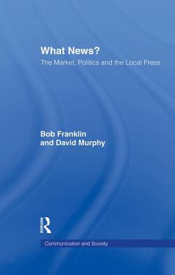 What News?: The Market, Politics and the Local Press - Franklin, Bob, and Murphy, David