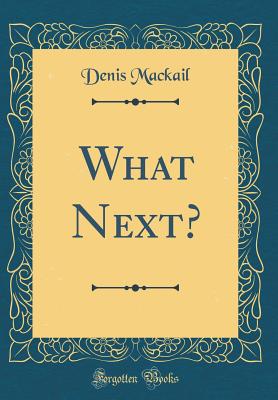 What Next? (Classic Reprint) - Mackail, Denis
