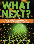 What Next?: Futuristic Scenarios for Creative Problem Solving - Myers, Robert E, and Torrance, E Paul