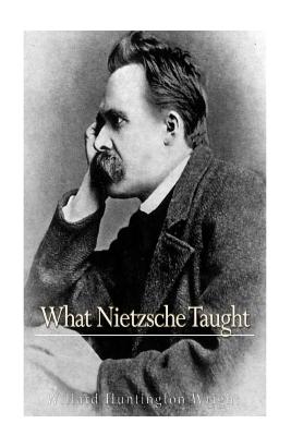 What Nietzsche Taught - Wright, Willard Huntington