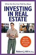 What No One Ever Tells You about Investing in Real Estate: Real-Life Advice from 101 Successful Investors - Hill, Robert, Sc., and Power, Dee, and Shemin, Robert (Foreword by)