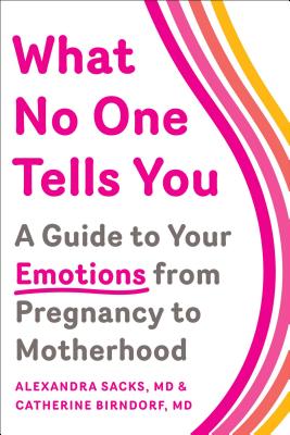 What No One Tells You: A Guide to Your Emotions from Pregnancy to Motherhood - Sacks, Alexandra, Dr., and Birndorf, Catherine, Dr.