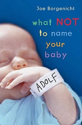 What Not to Name Your Baby - Borgenicht, Joe