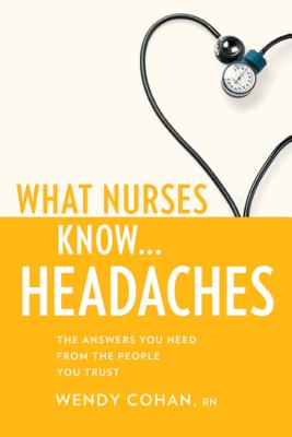 What Nurses Know...Headaches - Cohan, Wendy
