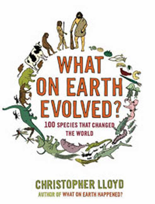 What on Earth Evolved?: 100 Species That Changed the World - Lloyd, Christopher