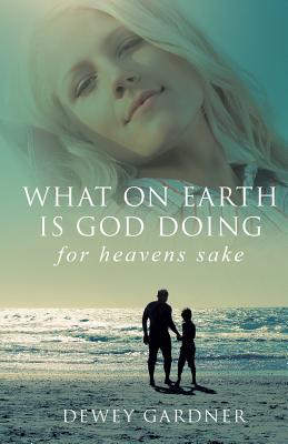 What on Earth Is God Doing for Heavens' Sake - Gardner, Dewey