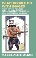 What people do with images: Aesthetics, politics and the production of Iranian visual culture in transnational circuits