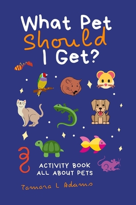 What Pet Should I Get?: Activity Book All About Pets - Adams, Tamara L