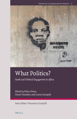 What Politics?: Youth and Political Engagement in Africa - Oinas, Elina, and Onodera, Henri, and Suurp, Leena