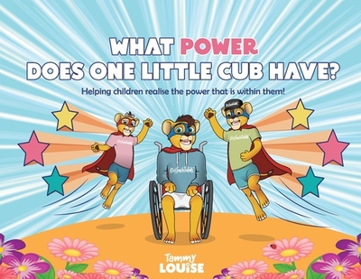 What Power Does One Little Cub Have?: Helping children realise the power that is within them! - Louise, Tammy