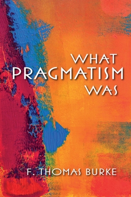 What Pragmatism Was - Burke, F. Thomas