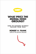 What Price the Moral High Ground?: How to Succeed Without Selling Your Soul