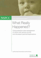 What Really Happened?: Child Protection Case Management of Infants with Serious Injuries and Discrepant Parental Explanations - Dale, Peter, and Green, Richard, and Fellows, Ron