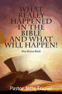 What Really Happened in the Bible and What Will Happen! Also Bonus Book