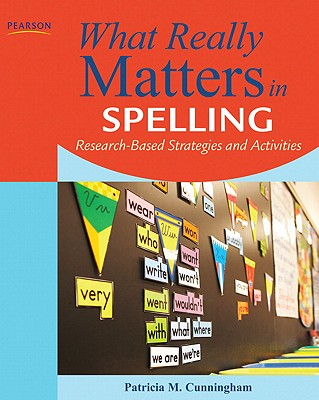 What Really Matters in Spelling: Research-Based Strategies and Activities - Cunningham, Patricia