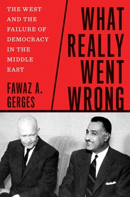 What Really Went Wrong: The West and the Failure of Democracy in the Middle East - Gerges, Fawaz A