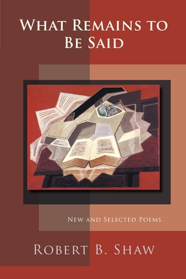 What Remains to Be Said - Shaw, Robert B