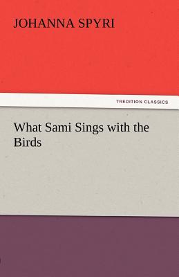 What Sami Sings with the Birds - Spyri, Johanna