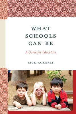 What Schools Can Be: A Guide for Educators - Ackerly, Rick