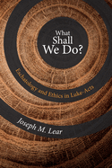 What Shall We Do?: Eschatology and Ethics in Luke-Acts