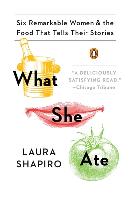What She Ate: Six Remarkable Women and the Food That Tells Their Stories - Shapiro, Laura