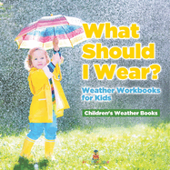 What Should I Wear? Weather Workbooks for Kids Children's Weather Books