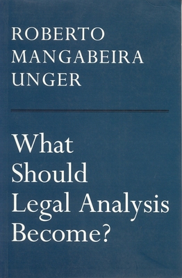 What Should Legal Analysis Become? - Unger, Roberto Mangabeira