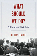What Should We Do?: A Theory of Civic Life