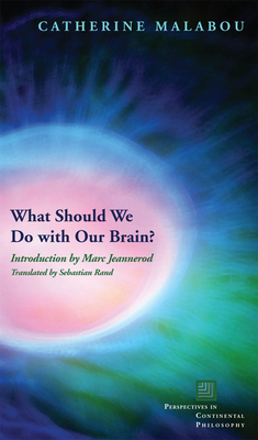 What Should We Do with Our Brain? - Malabou, Catherine, and Rand, Sebastian (Translated by), and Jeannerod, Marc (Introduction by)