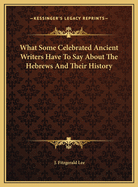 What Some Celebrated Ancient Writers Have to Say about the Hebrews and Their History