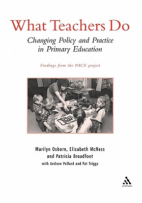 What Teachers Do: Changing Policy and Practice in Primary Education - Osborn, Marilyn, and Pollard, Andrew, and Broadfoot, Patricia