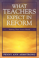 What Teachers Expect in Reform: Making Their Voices Heard