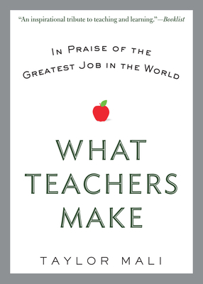 What Teachers Make: In Praise of the Greatest Job in the World - Mali, Taylor