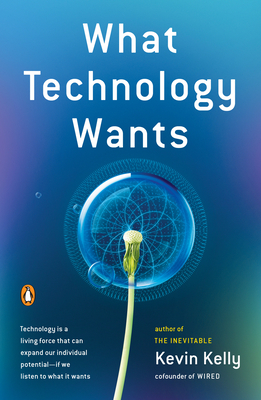 What Technology Wants - Kelly, Kevin, Dr.