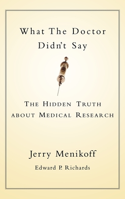 What the Doctors Didn't Say: The Hidden Truth about Medical Research - Menikoff, Jerry A, and Richards, Edward P