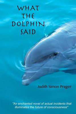 What the Dolphin Said: On the Future of Humankind - Prager, Judith Simon