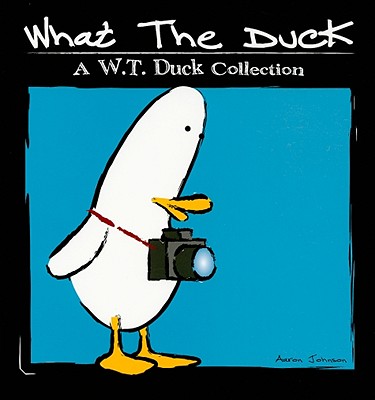 What the Duck: A W.T. Duck Collection - Johnson, Aaron